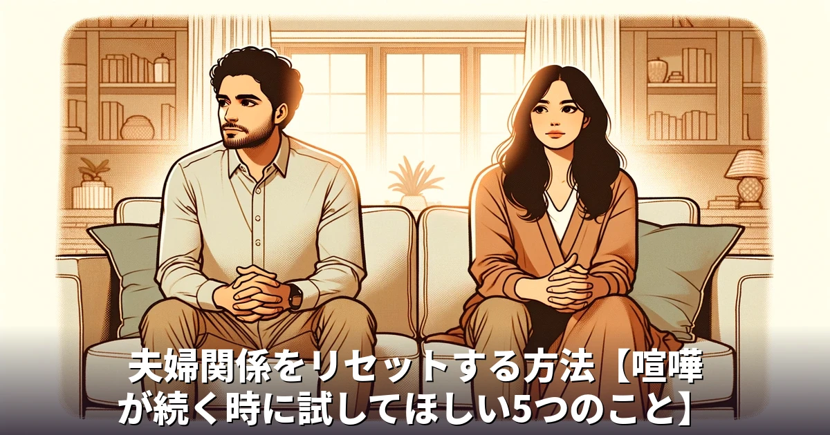 夫婦関係をリセットする方法【喧嘩が続く時に試してほしい5つのこと】